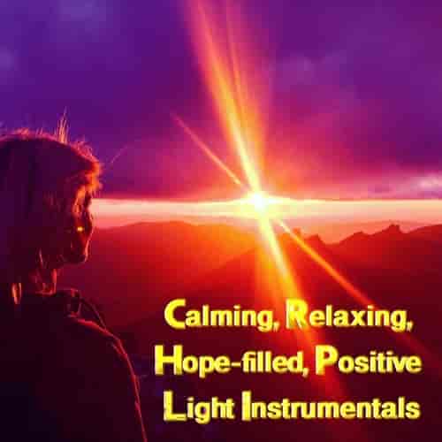 Calming, Relaxing, Hope-Filled, Positive Light Instrumentals
